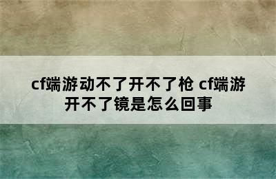 cf端游动不了开不了枪 cf端游开不了镜是怎么回事